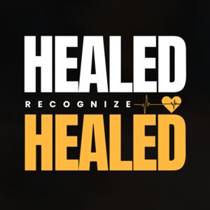 Healed Recognize Healed: The Podcast