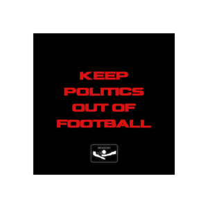 KEEP POLITICS OUT OF FOOTBALL