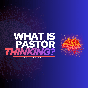 What is Pastor Thinking?