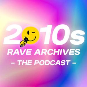 2010s Rave Archives: The Podcast