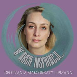 W Akcie Inspiracji... Spotkania Małgorzaty Lipmann