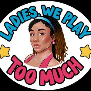 Ladies, We Play Too Much