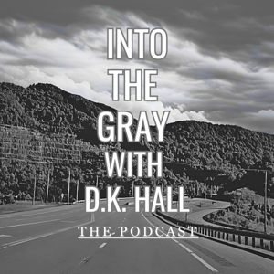 Into the Gray with D.K. Hall Podcast