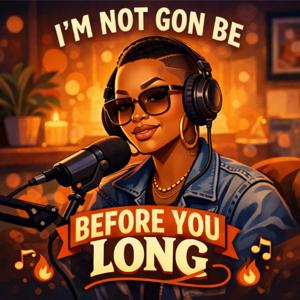 I'm Not Gon Be Before You Long