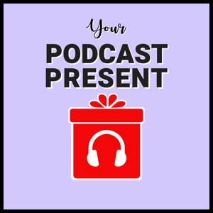 Your Podcast Present