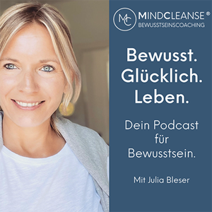 Julia Bleser & MINDCLEANSE®️ - dein Podcast für Bewusstsein