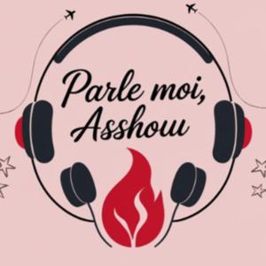 Parle moi, Asshouu
