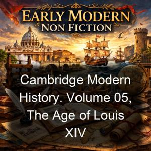 Cambridge Modern History. Volume 05, The Age of Louis XIV