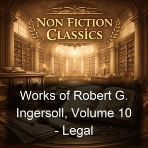 Works of Robert G. Ingersoll, Volume 10 - Legal