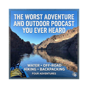 The Worst Adventure and Outdoor Podcast You Ever Heard.