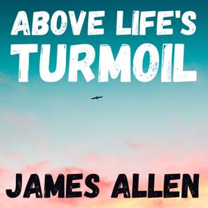 Above Life's Turmoil - James Allen