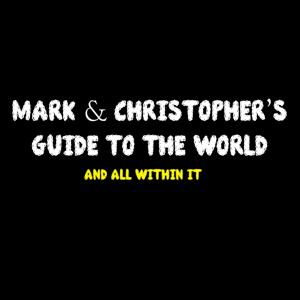 Mark & Christopher's Guide To The World And All Within It