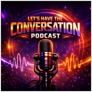 Let's Have The Conversation Podcast!