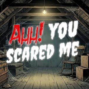 Ahh! You Scared Me