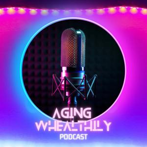 Aging Whealthily Podcast