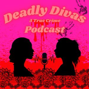 Deadly Divas True Crime Podcast