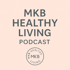 M K B Healthy Living Podcast