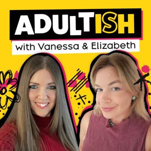 Adultish with Vanessa and Elizabeth