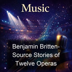 Benjamin Britten- Source Stories of Twelve Operas