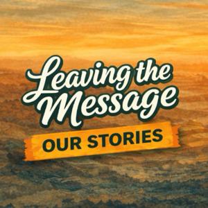 Our Stories - Leaving the Message