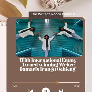 The Writer's Room Podcast with International Emmy Award Winning Writer Damaris Irungu Ochieng'