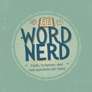 Word Nerd - Faith, Scripture, and real questions for teens