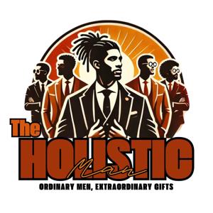 The Holistic Man Podcast: Ordinary Men, Extraordinary Gifts