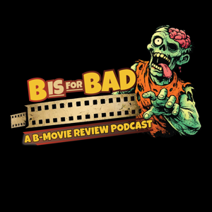 B is for Bad: A B-Movie Review Podcast