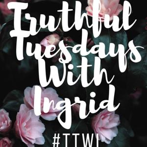 Truthful Tuesdays With Ingrid