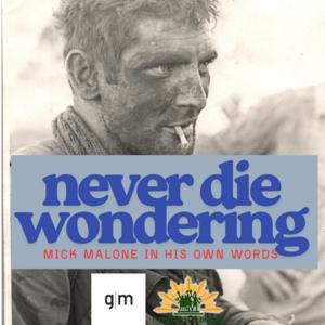 Never Die Wondering: Mick Malone in His Own Words