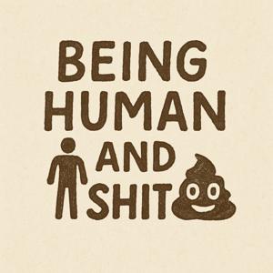 Being Human and Shit