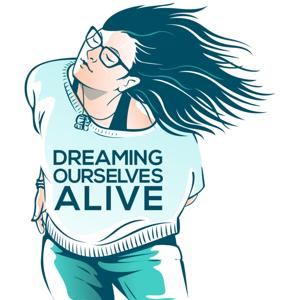 Dreaming Ourselves Alive