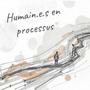 Humain.e.s en processus