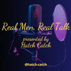 Real Men, Real Talk presented by "Hatch Catch"