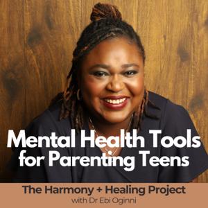 The Harmony and Healing Project with Dr Ebi Oginni. Mindset Tools for parenting today's Teens.