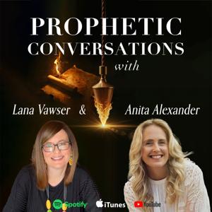 Prophetic Conversations with Lana Vawser & Anita Alexander