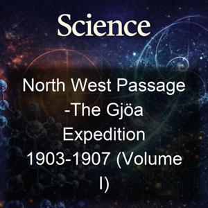 North West Passage -The Gjöa Expedition 1903-1907 (Volume I)