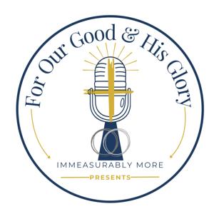 For Our Good & His Glory-Presented by Immeasurably More