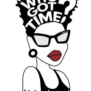 Who Got Time Podcast