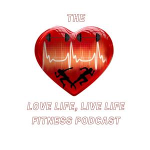 The Love Life Live Life Fitness Podcast
