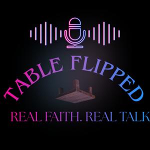 Table Flipped: Real Faith. Real Talk