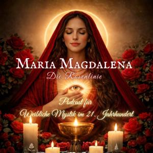 Maria Magdalena - die Rosenlinie: weibliche Mystik im 21. Jahrhundert