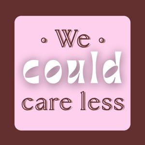 We Could Care Less Podcast