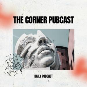 The Corner Pubcast | Daily Podcast