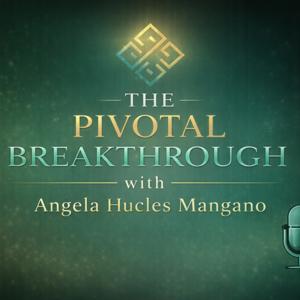 The Pivotal Breakthrough Podcast With Angela Hucles Mangano