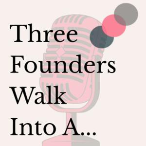 Three Founders Walk Into A...