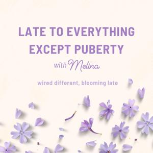 Late to Everything Except Puberty with Melina