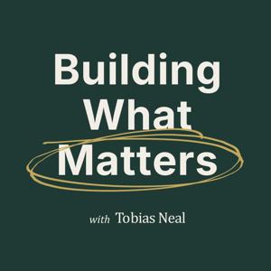 Building What Matters with Tobias Neal