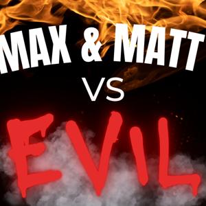 Max & Matt vs Evil