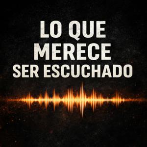 Lo que merece ser escuchado